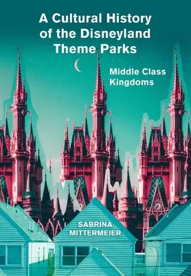 Kulturowa historia parków rozrywki w Disneylandzie - A Cultural History of the Disneyland Theme Parks