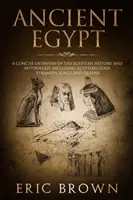 Starożytny Egipt: Zwięzły przegląd historii i mitologii Egiptu, w tym egipskich bogów, piramid, królów i królowych - Ancient Egypt: A Concise Overview of the Egyptian History and Mythology Including the Egyptian Gods, Pyramids, Kings and Queens