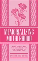 Upamiętnianie macierzyństwa, tom 15: Anna Jarvis i walka o kontrolę nad Dniem Matki - Memorializing Motherhood, Volume 15: Anna Jarvis and the Struggle for Control of Mother's Day
