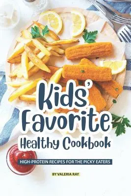 Ulubiona zdrowa książka kucharska dla dzieci: Wysokobiałkowe przepisy dla wybrednych niejadków - Kids' Favorite Healthy Cookbook: High-Protein Recipes for The Picky Eaters