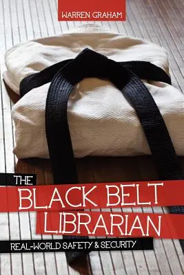 Bibliotekarz z czarnym pasem: Bezpieczeństwo i ochrona w prawdziwym świecie - The Black Belt Librarian: Real-World Safety & Security