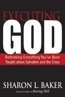 Wykonując Boga: Przemyślenie wszystkiego, czego nauczono cię o zbawieniu i krzyżu - Executing God: Rethinking Everything You've Been Taught about Salvation and the Cross