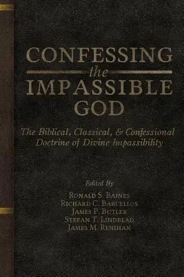 Wyznawanie niewymownego Boga: Biblijna, klasyczna i konfesyjna doktryna boskiej niewzruszoności - Confessing the Impassible God: The Biblical, Classical, & Confessional Doctrine of Divine Impassibility