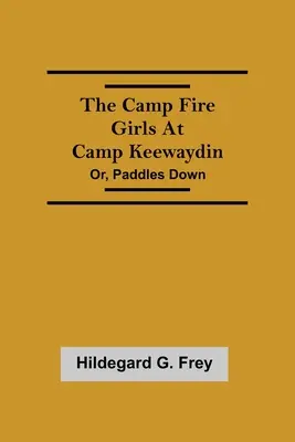 Dziewczyny z ogniska w obozie Keewaydin; Lub, wiosła w dół - The Camp Fire Girls At Camp Keewaydin; Or, Paddles Down
