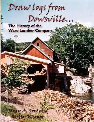 Rysuj kłody z Dowsville... Historia firmy Ward Lumber Company - Draw Logs from Dowsville... the History of the Ward Lumber Company