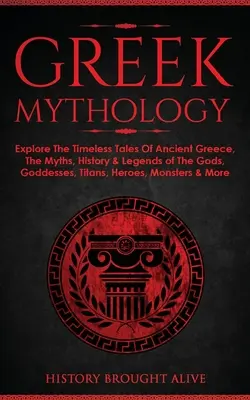 Mitologia grecka: Poznaj ponadczasowe opowieści o starożytnej Grecji, mity, historię i legendy o bogach, boginiach, tytanach, herosach, monach i innych. - Greek Mythology: Explore The Timeless Tales Of Ancient Greece, The Myths, History & Legends of The Gods, Goddesses, Titans, Heroes, Mon