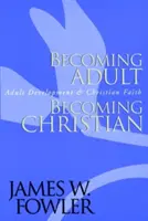 Stawanie się dorosłym, stawanie się chrześcijaninem: Rozwój dorosłych i wiara chrześcijańska - Becoming Adult, Becoming Christian: Adult Development and Christian Faith