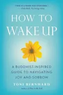 Jak się obudzić: inspirowany buddyzmem przewodnik po radości i smutku - How to Wake Up: A Buddhist-Inspired Guide to Navigating Joy and Sorrow