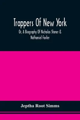 Traperzy z Nowego Jorku, czyli biografia Nicholasa Stonera i Nathaniela Fostera: Together With Anecdotes Of Other Celebated Hunters, And Some Account Of S - Trappers Of New York, Or, A Biography Of Nicholas Stoner & Nathaniel Foster: Together With Anecdotes Of Other Celebated Hunters, And Some Account Of S