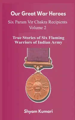 Our Great War Heroes: Seven Param Vir Chakra Recipients - Vol 2 (Prawdziwe historie siedmiu płonących wojowników armii indyjskiej) - Our Great War Heroes: Seven Param Vir Chakra Recipients - Vol 2 (True Stories of Seven Flaming Warriors of Indian Army)