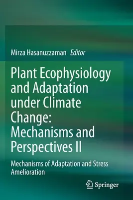 Ekofizjologia roślin i adaptacja do zmian klimatu: Mechanizmy i perspektywy II: Mechanizmy adaptacji i łagodzenia stresu - Plant Ecophysiology and Adaptation Under Climate Change: Mechanisms and Perspectives II: Mechanisms of Adaptation and Stress Amelioration