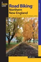 Road Biking(TM) Northern New England: Przewodnik po najlepszych trasach rowerowych w Vermont, New Hampshire i Maine, wydanie pierwsze - Road Biking(TM) Northern New England: A Guide To The Greatest Bike Rides In Vermont, New Hampshire, And Maine, First Edition