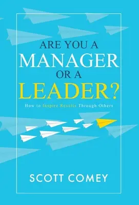 Jesteś menedżerem czy liderem: jak inspirować innych do osiągania wyników? - Are You a Manager or a Leader?: How to Inspire Results Through Others