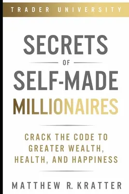 Sekrety samodzielnie zarabiających milionerów: Złam kod do większego bogactwa, zdrowia i szczęścia - Secrets of Self-Made Millionaires: Crack the Code to Greater Wealth, Health, and Happiness