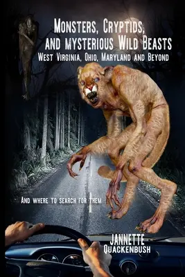 Potwory, kryptydy i tajemnicze dzikie bestie: Zachodnia Wirginia, Ohio, Maryland i nie tylko. i gdzie je znaleźć - Monsters, Cryptids, and Mysterious Wild Beasts: West Virginia, Ohio, Maryland and Beyond. and Where to Find Them