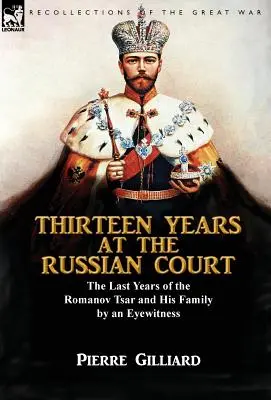 Trzynaście lat na rosyjskim dworze: ostatnie lata cara Romanowów i jego rodziny według naocznego świadka - Thirteen Years at the Russian Court: the Last Years of the Romanov Tsar and His Family by an Eyewitness