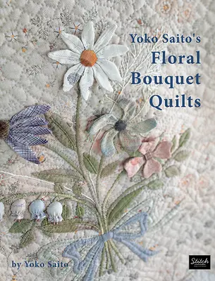 Kołdry z kwiatowymi bukietami Yoko Saito - Yoko Saito's Floral Bouquet Quilts