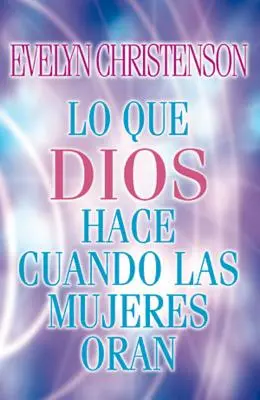 Lo Que Dios Hace Cuando Las Mujeres Oran = Co Bóg robi, gdy kobiety się modlą - Lo Que Dios Hace Cuando Las Mujeres Oran = What God Does When Women Pray