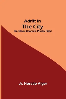 Adrift in the City, czyli szczęśliwa walka Olivera Conrada - Adrift in the City; or, Oliver Conrad's Plucky Fight