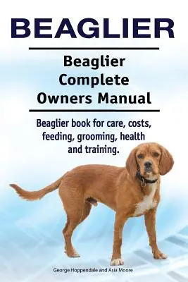 Beaglier. Beaglier Kompletna instrukcja obsługi. Książka Beaglier na temat opieki, kosztów, karmienia, pielęgnacji, zdrowia i szkolenia. - Beaglier. Beaglier Complete Owners Manual. Beaglier book for care, costs, feeding, grooming, health and training.