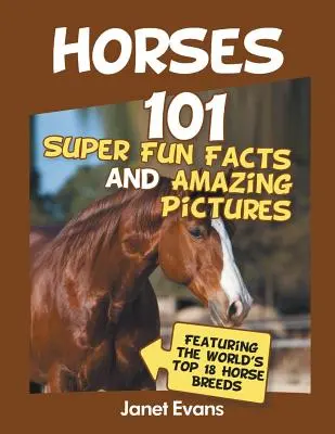 Konie: 101 super zabawnych faktów i niesamowitych zdjęć (w tym 18 najlepszych koni na świecie) - Horses: 101 Super Fun Facts and Amazing Pictures (Featuring The World's Top 18 H