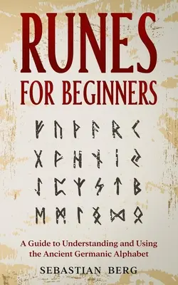 Runy dla początkujących: Przewodnik po zrozumieniu i używaniu starożytnego alfabetu germańskiego - Runes for Beginners: A Guide to Understanding and Using the Ancient Germanic Alphabet