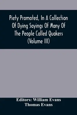 Pobożność promowana, w zbiorze umierających powiedzeń wielu ludzi zwanych kwakrami (tom II) - Piety Promoted, In A Collection Of Dying Sayings Of Many Of The People Called Quakers (Volume Iii)