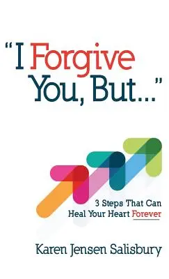 Wybaczam ci, ale...: 3 kroki, które mogą uzdrowić twoje serce na zawsze - I Forgive You, But...: 3 Steps That Can Heal Your Heart Forever