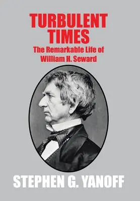 Burzliwe czasy: Niezwykłe życie Williama H. Sewarda - Turbulent Times: The Remarkable Life of William H. Seward