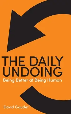 The Daily Undoing: Być lepszym w byciu człowiekiem - The Daily Undoing: Being Better at Being Human