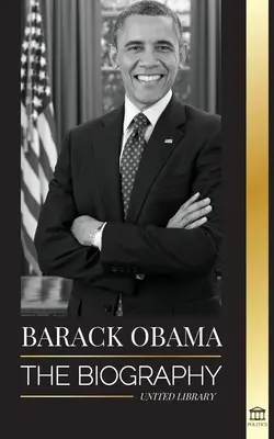 Barack Obama: Biografia - portret jego historycznej prezydentury i ziemi obiecanej - Barack Obama: The biography - A Portrait of His Historic Presidency and Promised Land