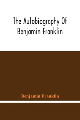 Autobiografia Benjamina Franklina - The Autobiography Of Benjamin Franklin