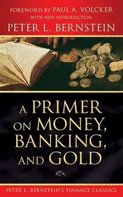 Elementarz pieniądza, bankowości i złota (Peter L. Bernstein's Finance Classics) - A Primer on Money, Banking, and Gold (Peter L. Bernstein's Finance Classics)