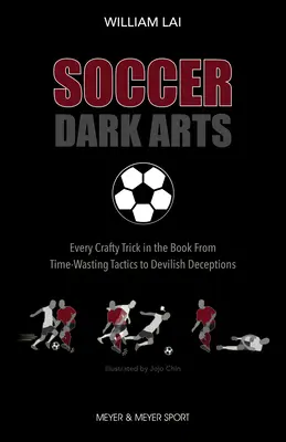 Piłkarskie mroczne sztuczki: każda podstępna sztuczka w książce, od taktyk marnujących czas po diabelskie oszustwa - Soccer Dark Arts: Every Crafty Trick in the Book from Time-Wasting Tactics to Devilish Deceptions