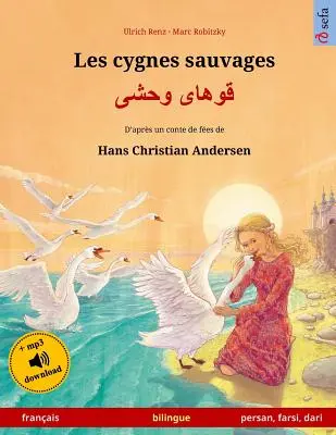 Les cygnes sauvages - Khoo'hye wahshee. Książeczka dwujęzyczna dla dzieci adaptująca baśń Hansa Christiana Andersena (franais - persan/farsi/dar). - Les cygnes sauvages - Khoo'hye wahshee. Livre bilingue pour enfants adapt d'un conte de fes de Hans Christian Andersen (franais - persan/farsi/dar