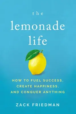 The Lemonade Life: Jak napędzać sukces, tworzyć szczęście i pokonać wszystko - The Lemonade Life: How to Fuel Success, Create Happiness, and Conquer Anything