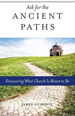 Zapytaj o starożytne ścieżki: Odkrywając, czym powinien być Kościół - Ask for the Ancient Paths: Discovering What Church Is Meant to Be