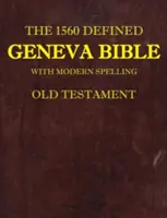 Biblia Genewska z 1560 roku: Z nowoczesną pisownią, Stary Testament - The 1560 Defined Geneva Bible: With Modern Spelling, Old Testament