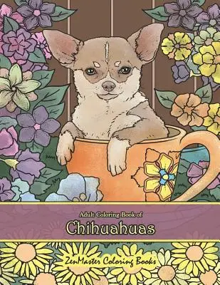 Kolorowanka dla dorosłych z chihuahua: Kolorowanka Chihuahua dla dorosłych dla relaksu i złagodzenia stresu - Adult Coloring Book of Chihuahuas: Chihuahuas Coloring Book for Adults for Relaxation and Stress Relief