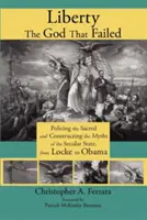 Wolność, Bóg, który zawiódł: Policing the Sacred and Constructing the Myths of the Secular State, od Locke'a do Obamy - Liberty, the God That Failed: Policing the Sacred and Constructing the Myths of the Secular State, from Locke to Obama