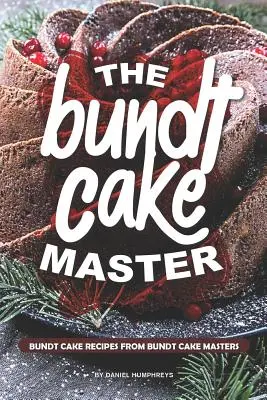 The Bundt Cake Master: Przepisy na ciasto Bundt od mistrzów ciasta Bundt - The Bundt Cake Master: Bundt Cake Recipes from Bundt Cake Masters