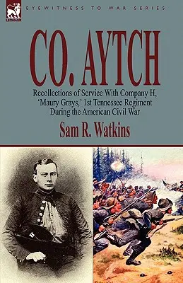 Co. Aytch: Wspomnienia ze służby w Kompanii H, „Maury Grays”, 1. pułku Tennessee podczas amerykańskiej wojny secesyjnej - Co. Aytch: Recollections of Service With Company H, 'Maury Grays, ' 1st Tennessee Regiment During the American Civil War