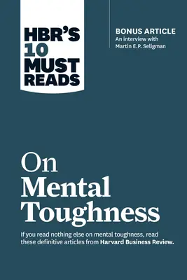 Hbr's 10 Must Reads on Mental Toughness (z dodatkowym wywiadem na temat pourazowego wzrostu i budowania odporności z Martinem Seligmanem) (Hbr's 10 Must Reads - Hbr's 10 Must Reads on Mental Toughness (with Bonus Interview Post-Traumatic Growth and Building Resilience with Martin Seligman) (Hbr's 10 Must Reads