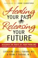 Uzdrawianie przeszłości, uwalnianie przyszłości - Healing Your Past, Releasing Your Future