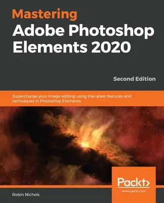 Mastering Adobe Photoshop Elements 2020 - wydanie drugie: Zwiększ możliwości edycji obrazów dzięki najnowszym funkcjom i technikom w programie Photoshop Elements - Mastering Adobe Photoshop Elements 2020- Second Edition: Supercharge your image editing using the latest features and techniques in Photoshop Elements