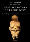 Niewidzialne kobiety prehistorii: Trzy miliony lat pokoju, sześć tysięcy lat wojny - Invisible Women of Prehistory: Three Million Years of Peace, Six Thousand Years of War