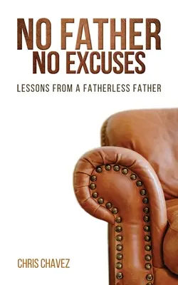 Bez ojca bez wymówek: Lekcje od samotnego ojca - No Father No Excuses: Lessons from a Fatherless Father