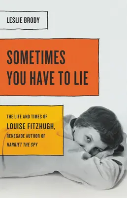 Czasami trzeba kłamać: życie i czasy Louise Fitzhugh, autorki książki Harriet the Spy - Sometimes You Have to Lie: The Life and Times of Louise Fitzhugh, Renegade Author of Harriet the Spy