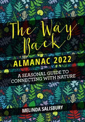 The Way Back Almanac 2022: Współczesny sezonowy przewodnik po powrocie do natury - The Way Back Almanac 2022: A Contemporary Seasonal Guide Back to Nature