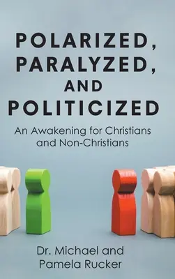 Spolaryzowany, sparaliżowany i upolityczniony: Przebudzenie dla chrześcijan i niechrześcijan - Polarized, Paralyzed, and Politicized: An Awakening for Christians and Non-Christians